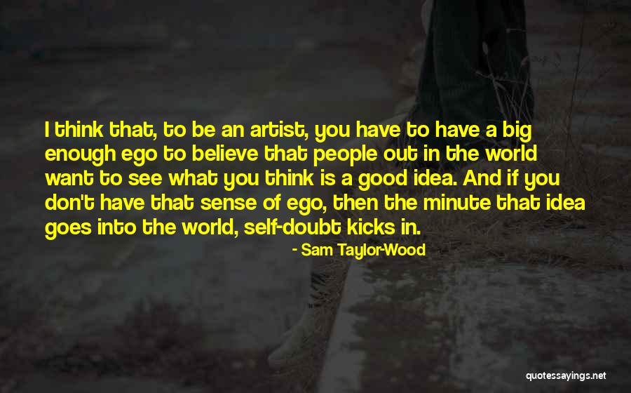 You Have A Big Ego Quotes By Sam Taylor-Wood You Have A Big Ego Quotes By Sam Taylor-Wood