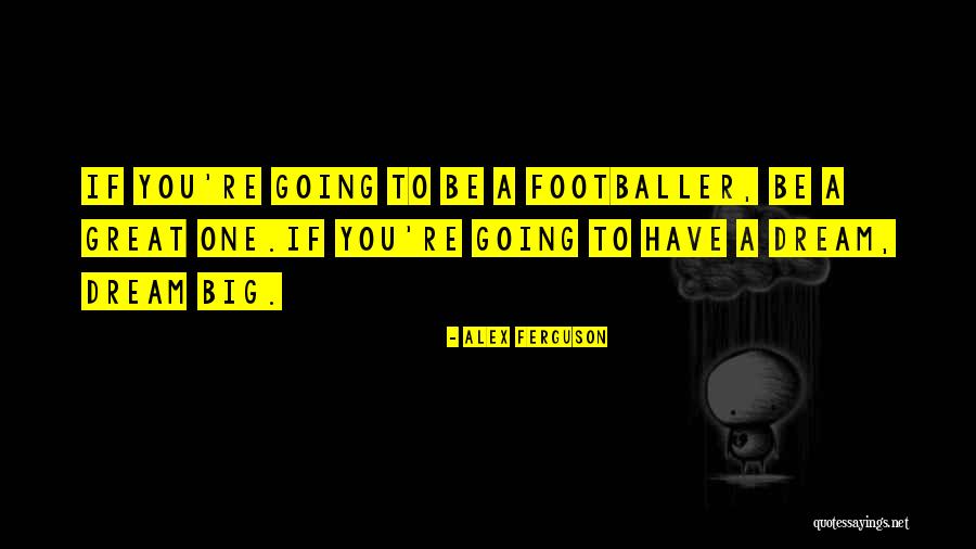 You Have A Dream Quotes By Alex Ferguson You Have A Dream Quotes By Alex Ferguson