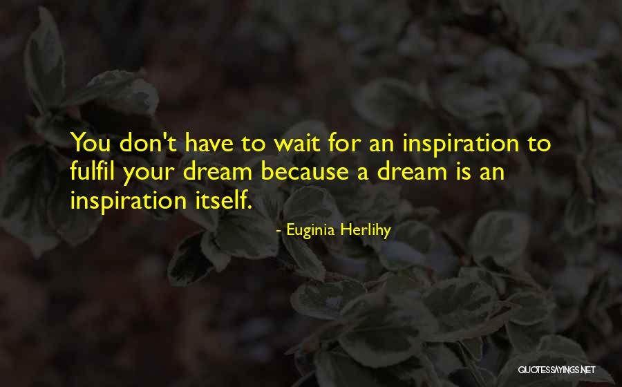 You Have A Dream Quotes By Euginia Herlihy You Have A Dream Quotes By Euginia Herlihy
