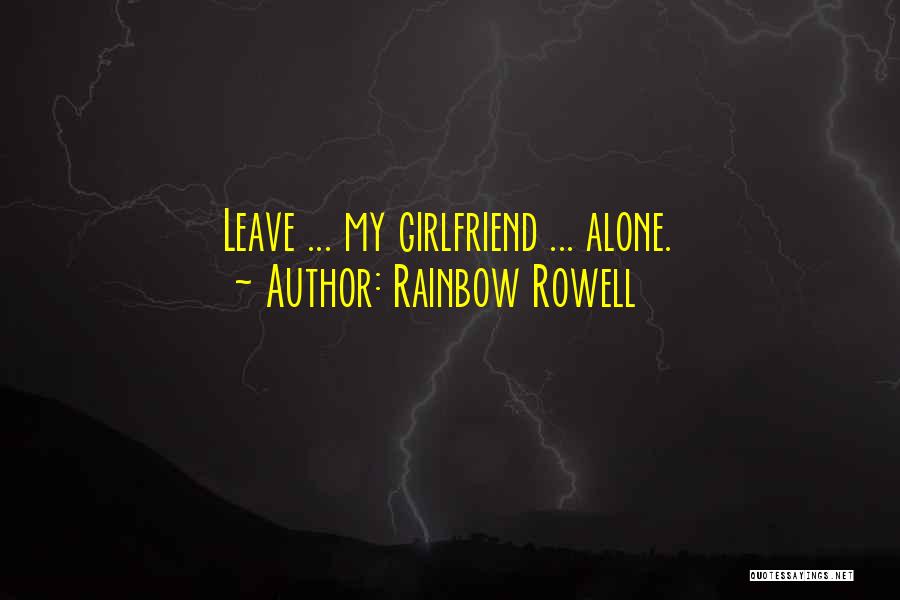 You Have A Girlfriend Leave Me Alone Quotes By Rainbow Rowell