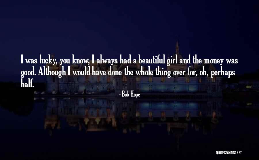 You Have A Good Girl Quotes By Bob Hope You Have A Good Girl Quotes By Bob Hope