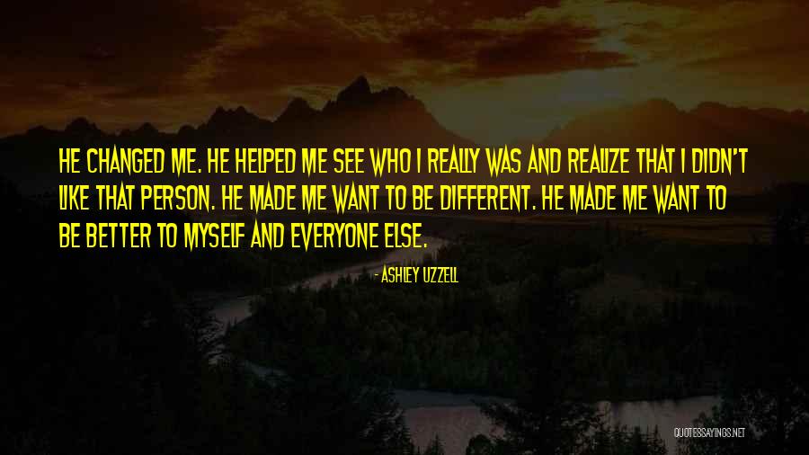 You Have Changed For The Better Quotes By Ashley Uzzell You Have Changed For The Better Quotes By Ashley Uzzell