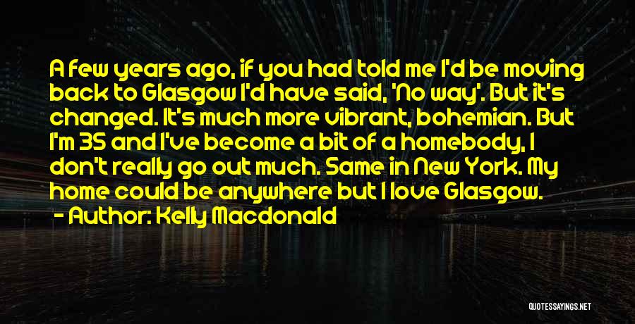 You Have Changed Love Quotes By Kelly Macdonald