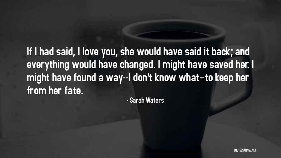 You Have Changed Love Quotes By Sarah Waters