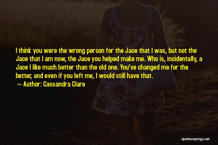 You Have Changed Me For The Better Quotes By Cassandra Clare