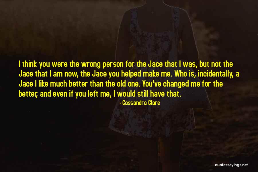 You Have Changed Me For The Better Quotes By Cassandra Clare