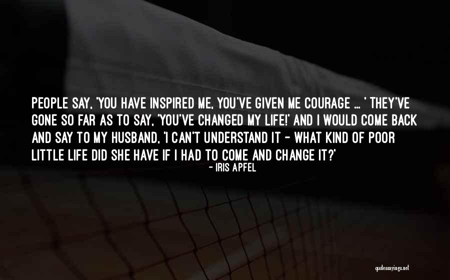 You Have Changed My Life Quotes By Iris Apfel You Have Changed My Life Quotes By Iris Apfel