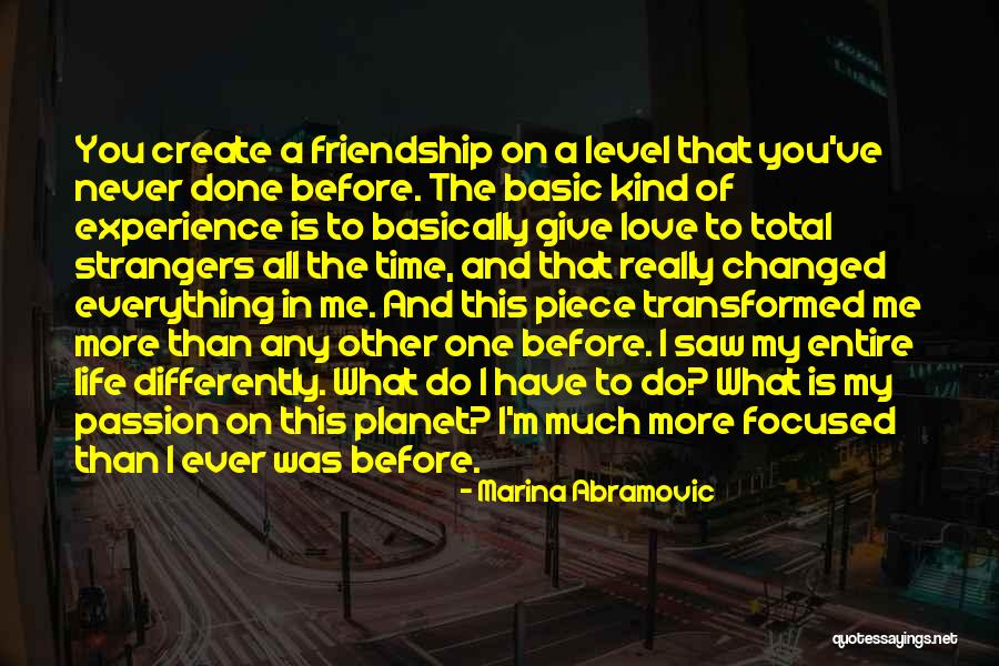 You Have Changed My Life Quotes By Marina Abramovic You Have Changed My Life Quotes By Marina Abramovic