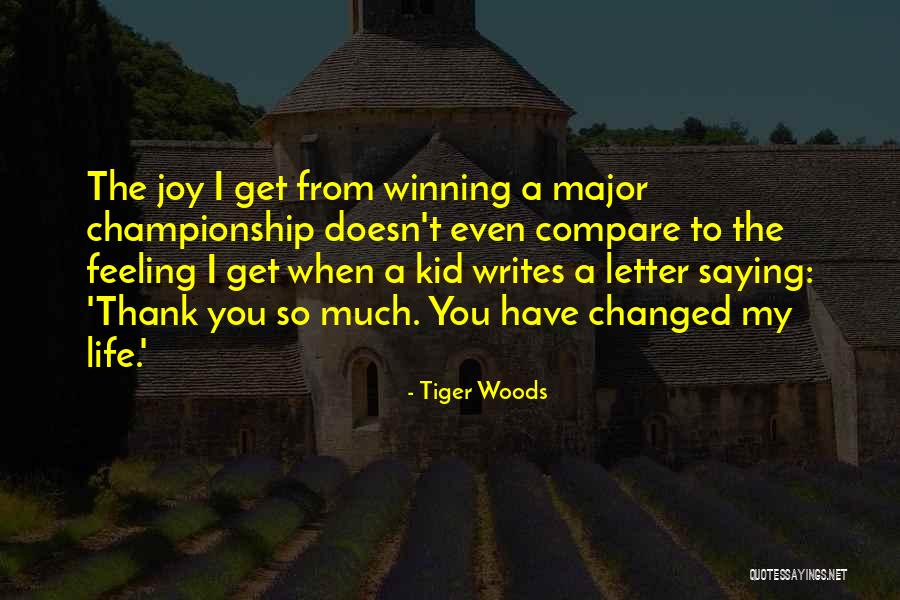 You Have Changed My Life Quotes By Tiger Woods You Have Changed My Life Quotes By Tiger Woods