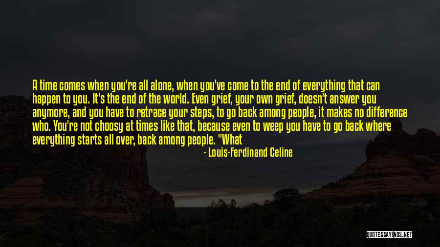 You Have Come Alone Quotes By Louis-Ferdinand Celine You Have Come Alone Quotes By Louis-Ferdinand Celine