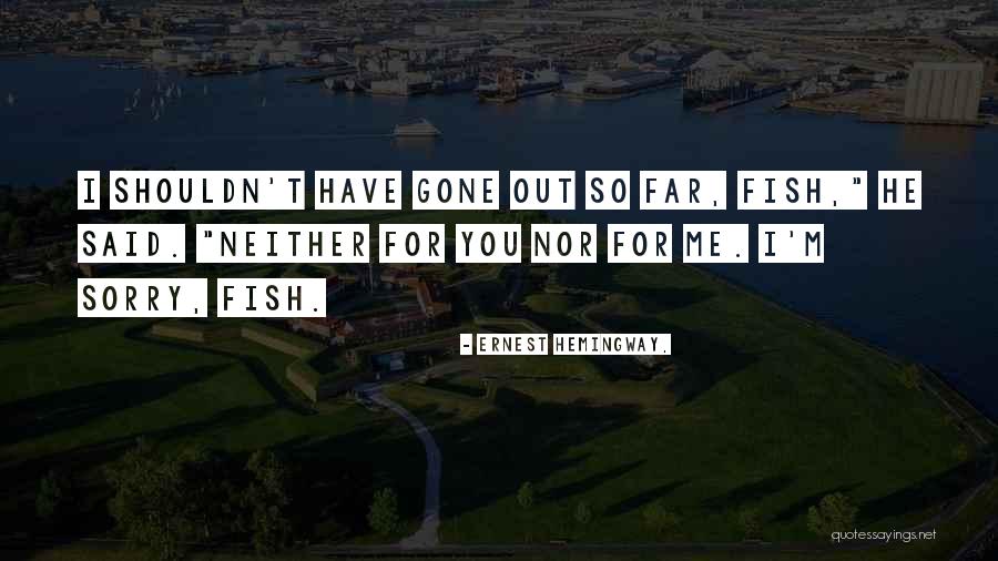 You Have Gone So Far Quotes By Ernest Hemingway, You Have Gone So Far Quotes By Ernest Hemingway,