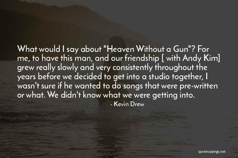 You Have Gone To Heaven Quotes By Kevin Drew