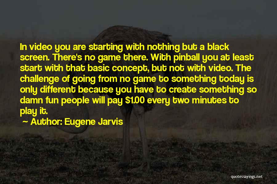 You Have No Game Quotes By Eugene Jarvis