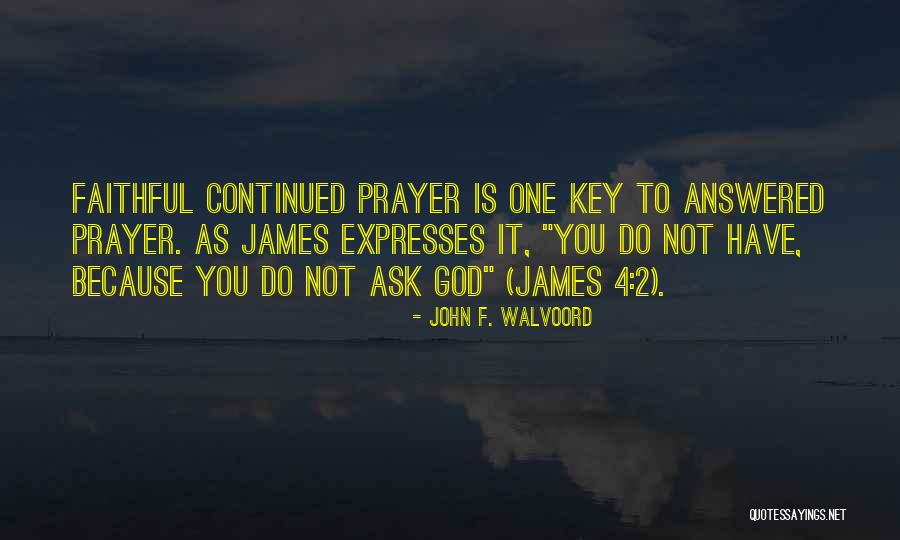 You Have Not Because You Ask Not Quotes By John F. Walvoord You Have Not Because You Ask Not Quotes By John F. Walvoord