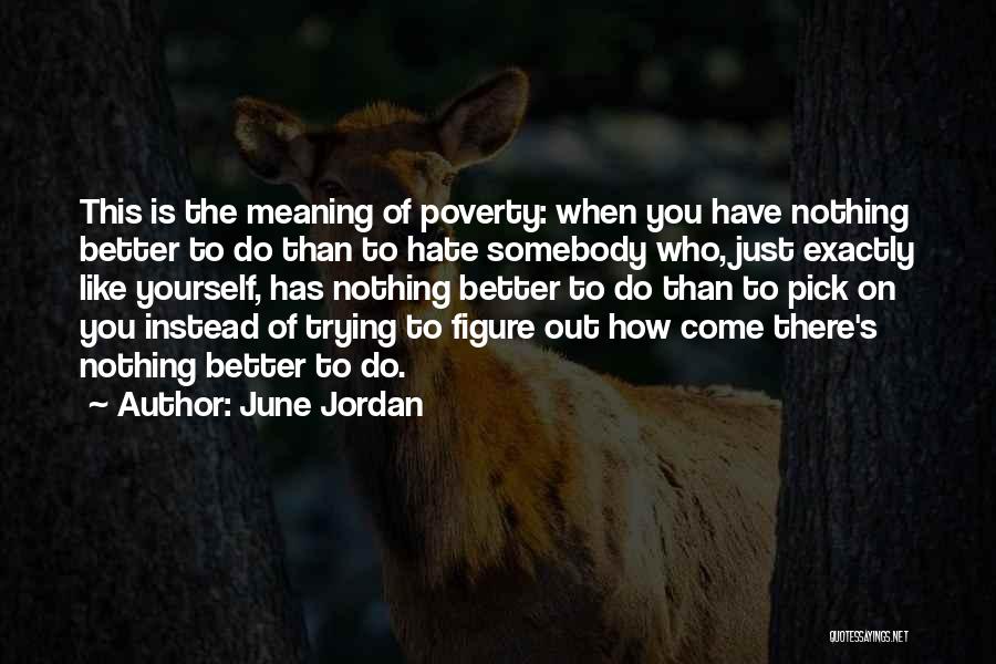 You Have Nothing Better To Do Quotes By June Jordan