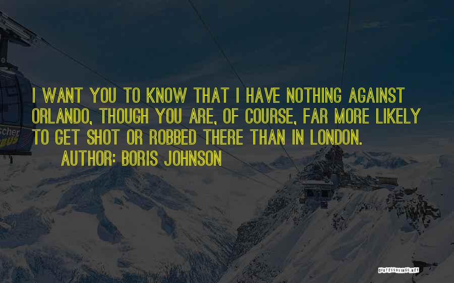 You Have Nothing I Want Quotes By Boris Johnson