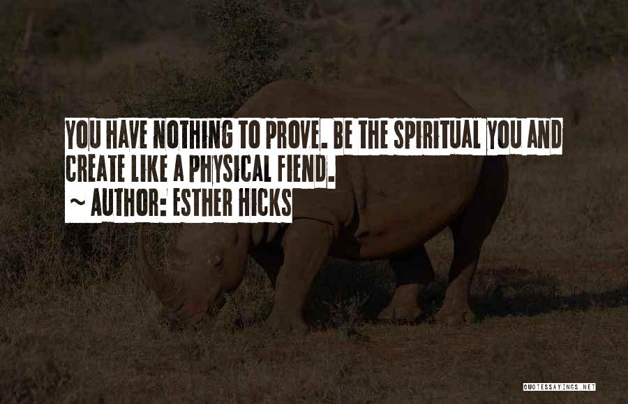 You Have Nothing To Prove Quotes By Esther Hicks