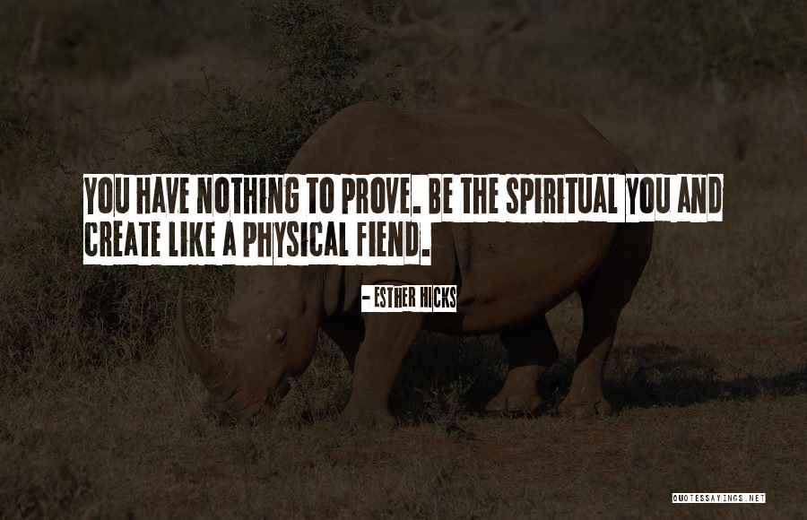 You Have Nothing To Prove Quotes By Esther Hicks