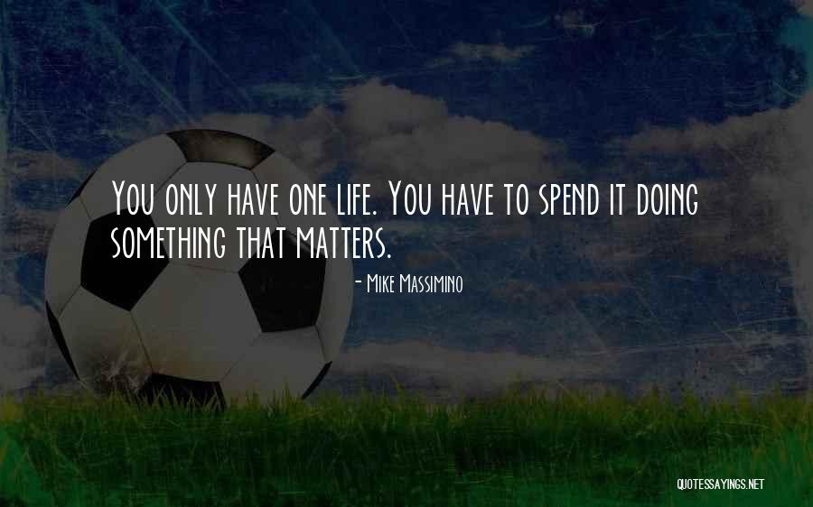You Have One Life Quotes By Mike Massimino