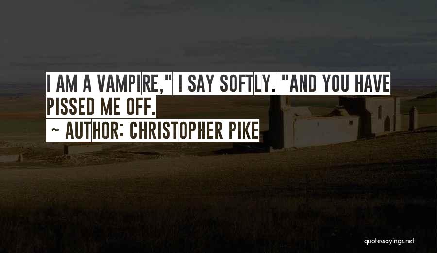 You Have Pissed Me Off Quotes By Christopher Pike