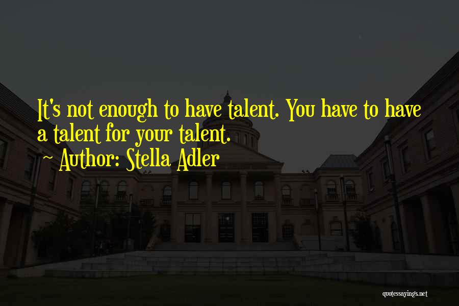 You Have Talent Quotes By Stella Adler