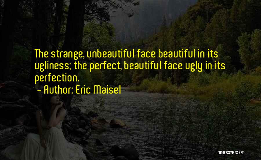 You Have The Most Beautiful Face Quotes By Eric Maisel