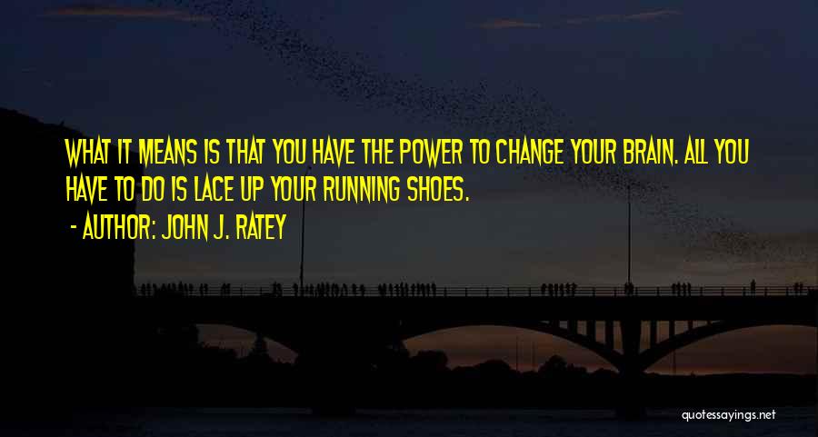 You Have The Power To Change Quotes By John J. Ratey