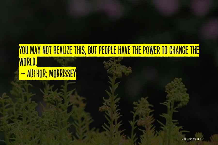 You Have The Power To Change Quotes By Morrissey