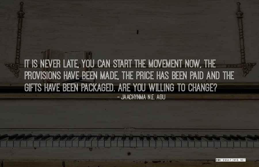 You Have To Be Willing To Change Quotes By Jaachynma N.E. Agu You Have To Be Willing To Change Quotes By Jaachynma N.E. Agu