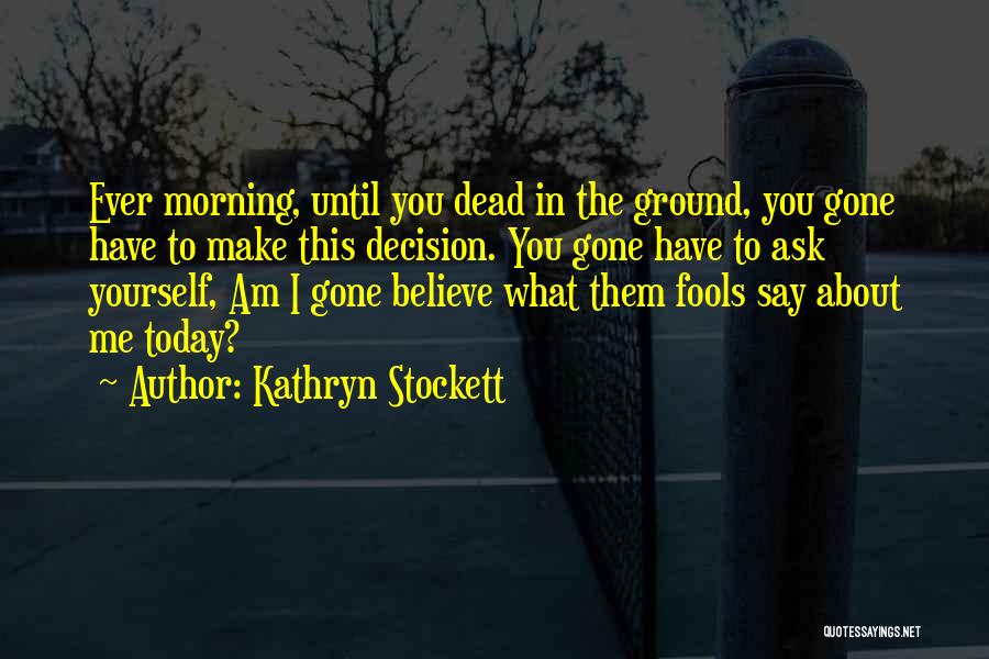 You Have To Believe In Yourself Quotes By Kathryn Stockett