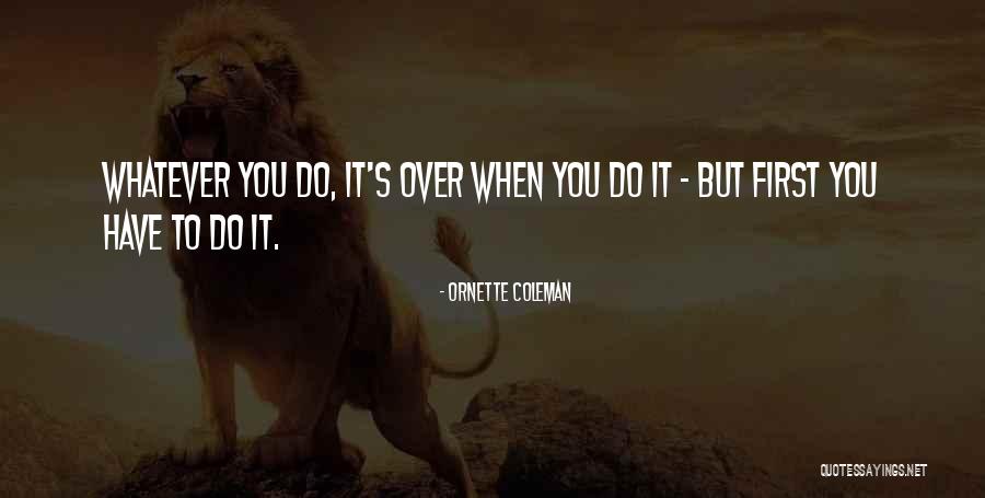 You Have To Do It Quotes By Ornette Coleman You Have To Do It Quotes By Ornette Coleman