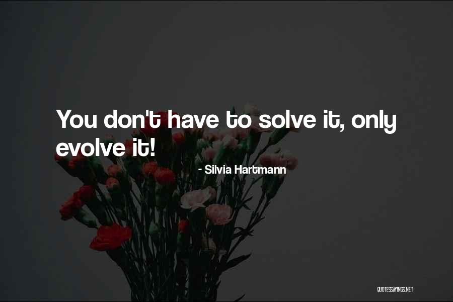 You Have To Evolve Quotes By Silvia Hartmann You Have To Evolve Quotes By Silvia Hartmann