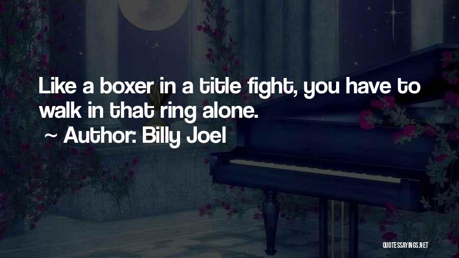 You Have To Fight Alone Quotes By Billy Joel