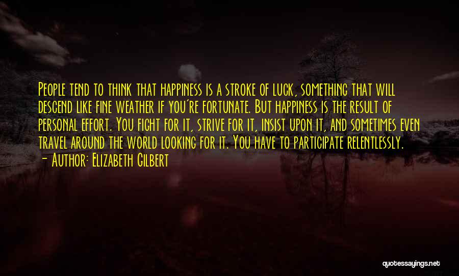 You Have To Fight For Happiness Quotes By Elizabeth Gilbert