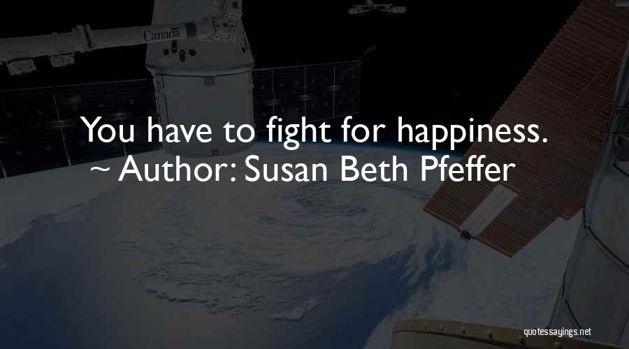 You Have To Fight For Happiness Quotes By Susan Beth Pfeffer