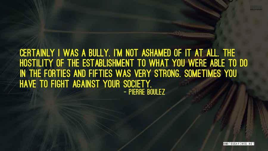 You Have To Fight Quotes By Pierre Boulez