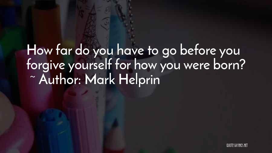 You Have To Forgive Yourself Quotes By Mark Helprin