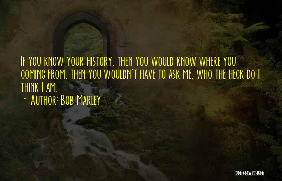 You Have To Know Your History Quotes By Bob Marley