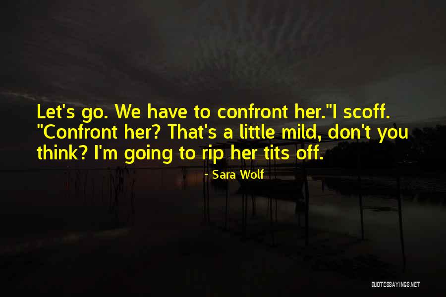 You Have To Let Her Go Quotes By Sara Wolf You Have To Let Her Go Quotes By Sara Wolf