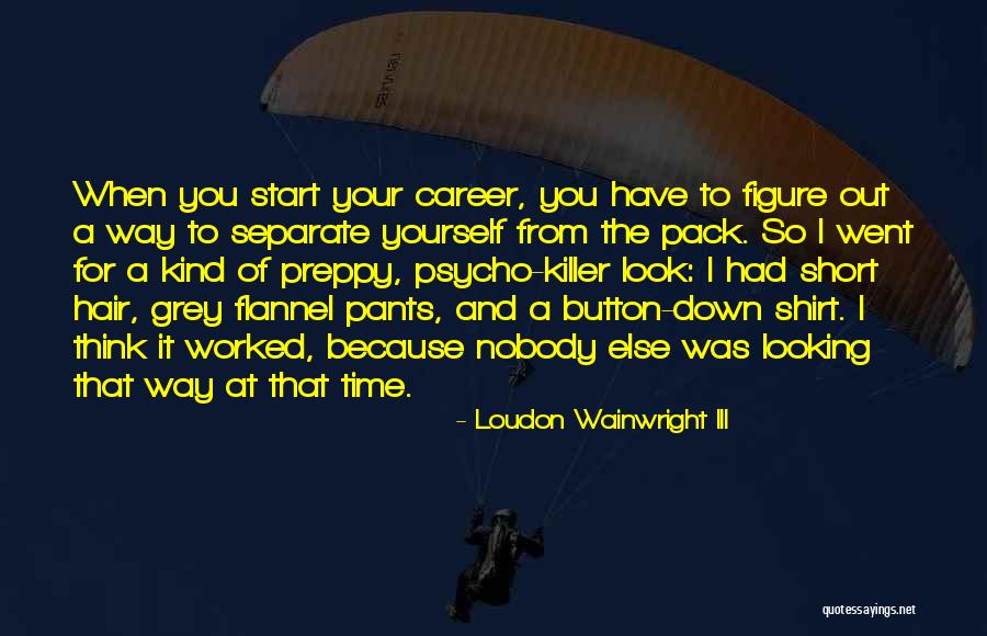 You Have To Look Out For Yourself Quotes By Loudon Wainwright III You Have To Look Out For Yourself Quotes By Loudon Wainwright III