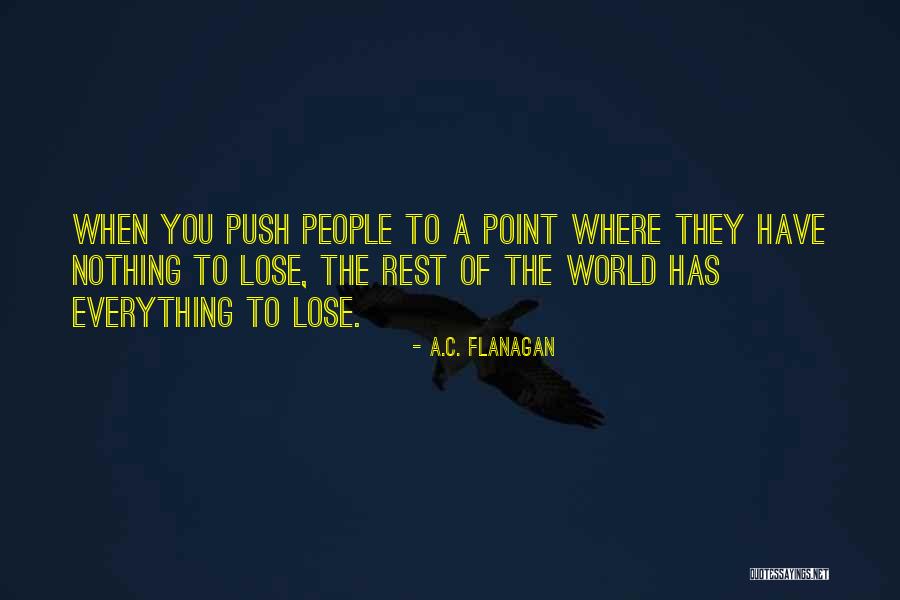 You Have To Lose Everything Quotes By A.C. Flanagan You Have To Lose Everything Quotes By A.C. Flanagan
