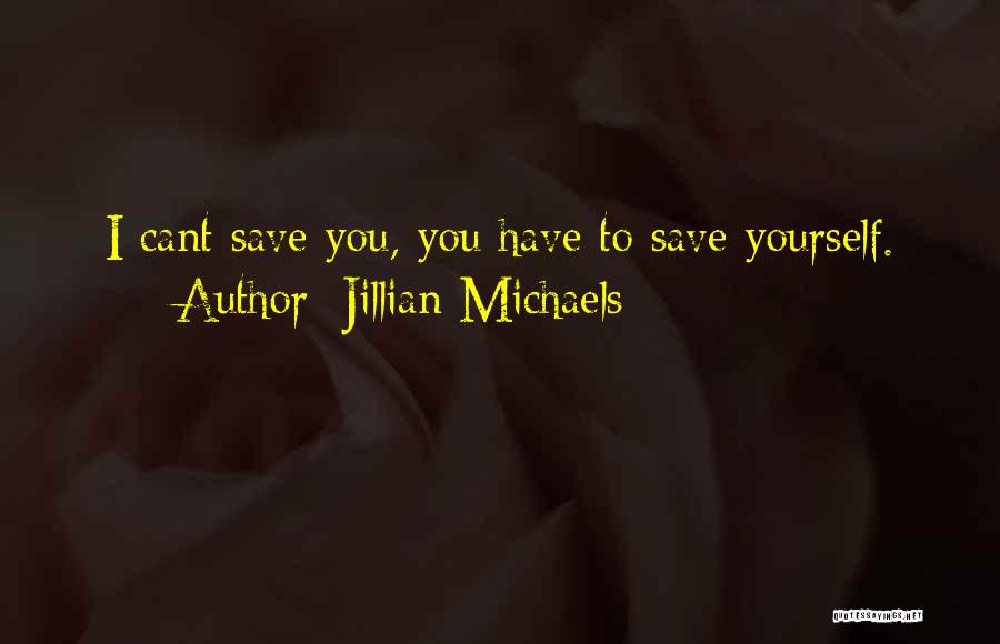 You Have To Save Yourself Quotes By Jillian Michaels