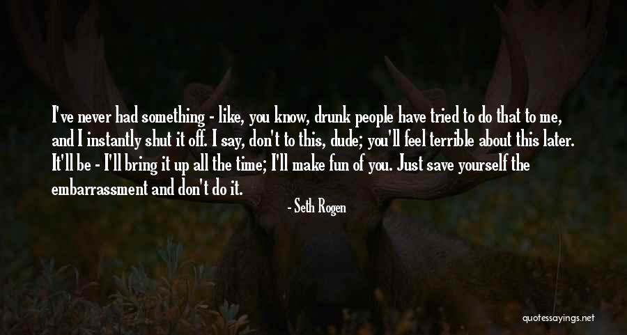 You Have To Save Yourself Quotes By Seth Rogen