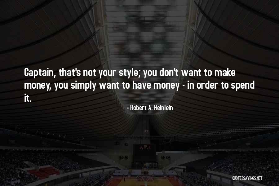 You Have To Spend Money To Make Money Quotes By Robert A. Heinlein You Have To Spend Money To Make Money Quotes By Robert A. Heinlein