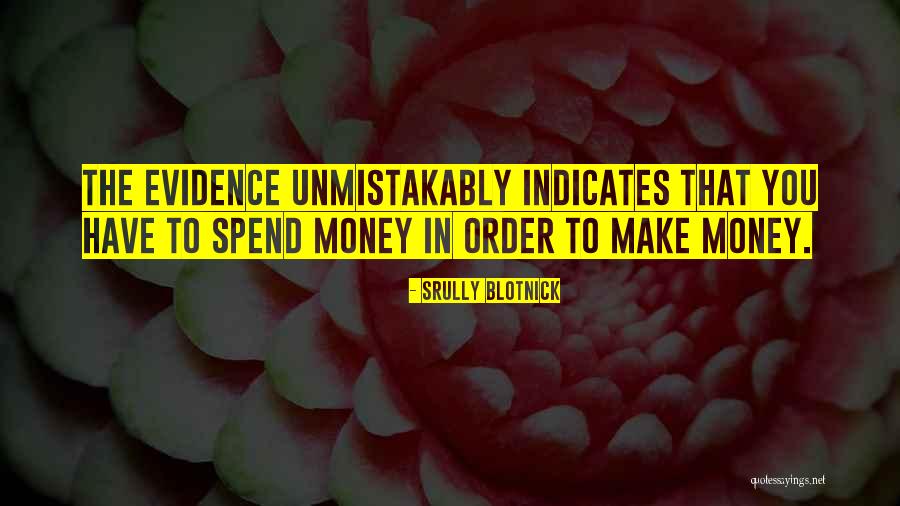 You Have To Spend Money To Make Money Quotes By Srully Blotnick You Have To Spend Money To Make Money Quotes By Srully Blotnick