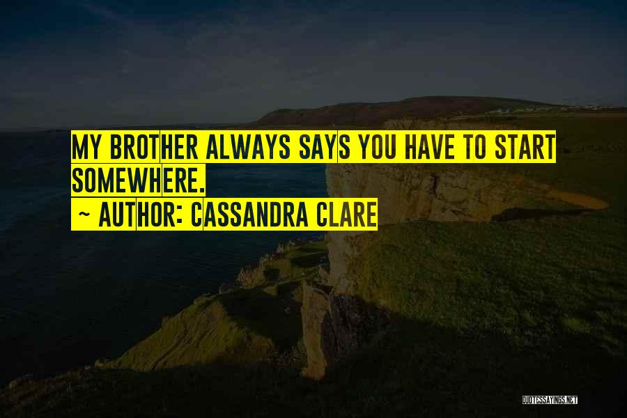 You Have To Start Somewhere Quotes By Cassandra Clare