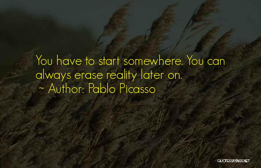 You Have To Start Somewhere Quotes By Pablo Picasso