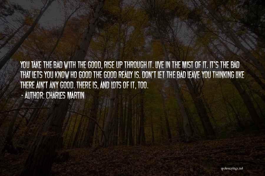 You Have To Take The Good With The Bad Quotes By Charles Martin