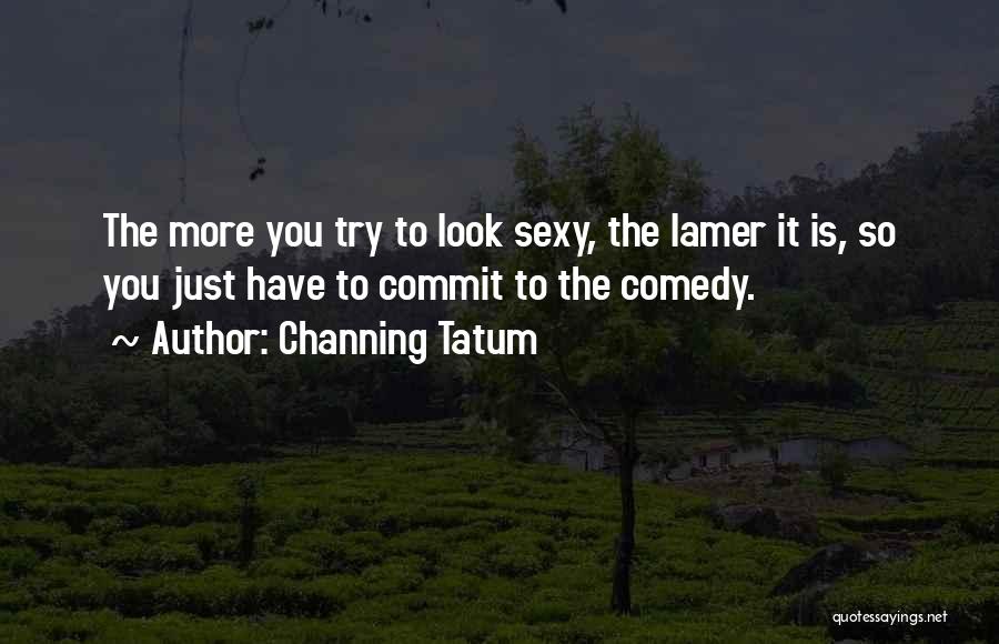 You Have To Try Quotes By Channing Tatum