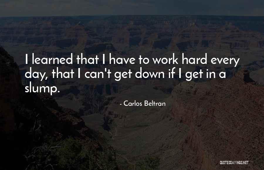 You Have To Work Hard For What You Want Quotes By Carlos Beltran You Have To Work Hard For What You Want Quotes By Carlos Beltran